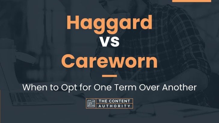Haggard vs Careworn: When to Opt for One Term Over Another