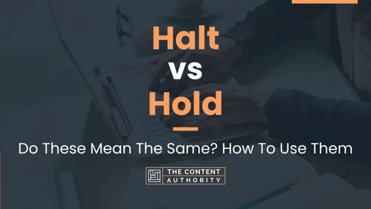 Halt vs Hold: Do These Mean The Same? How To Use Them