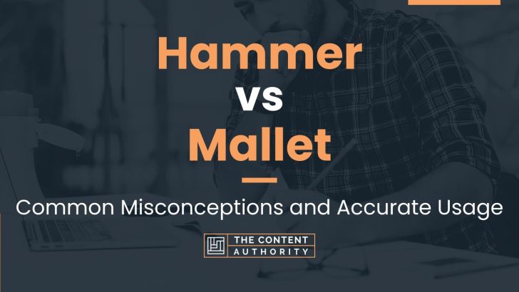 Hammer vs Mallet: Common Misconceptions and Accurate Usage