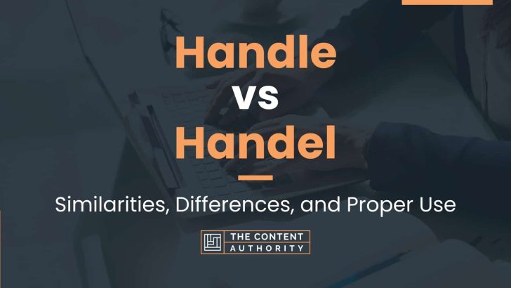 Handle vs Handel: Similarities, Differences, and Proper Use