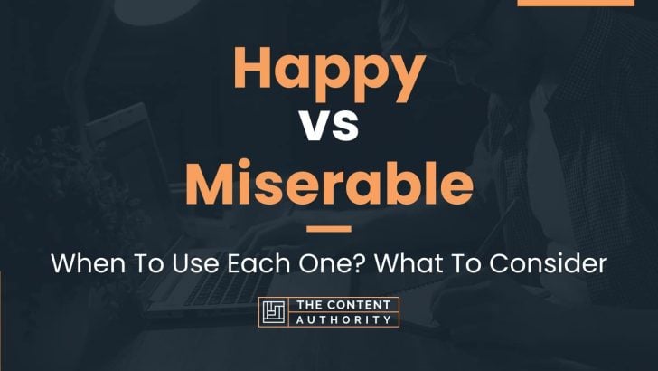 Happy vs Miserable: When To Use Each One? What To Consider