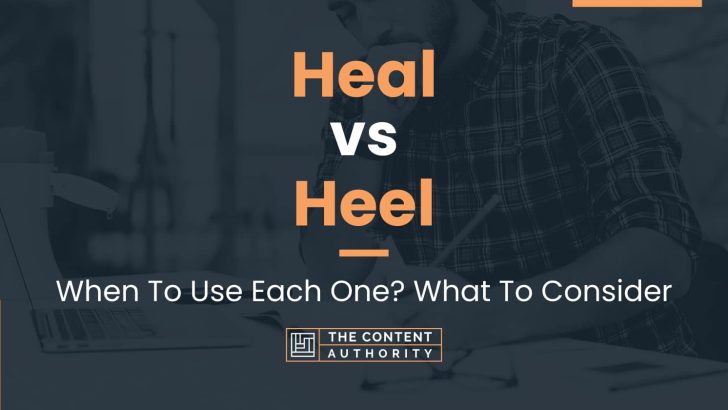 Heal vs Heel: When To Use Each One? What To Consider