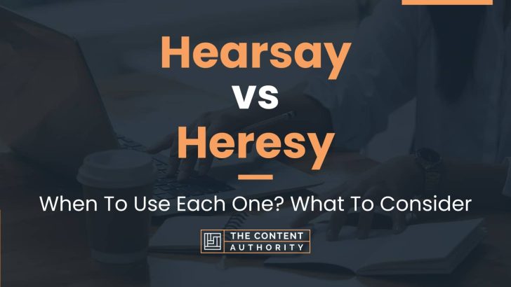 Hearsay vs Heresy: When To Use Each One? What To Consider