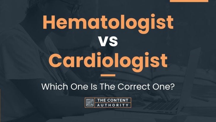 Hematologist vs Cardiologist: Which One Is The Correct One?