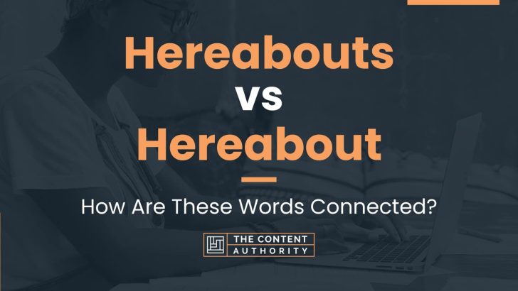 Hereabouts vs Hereabout: How Are These Words Connected?