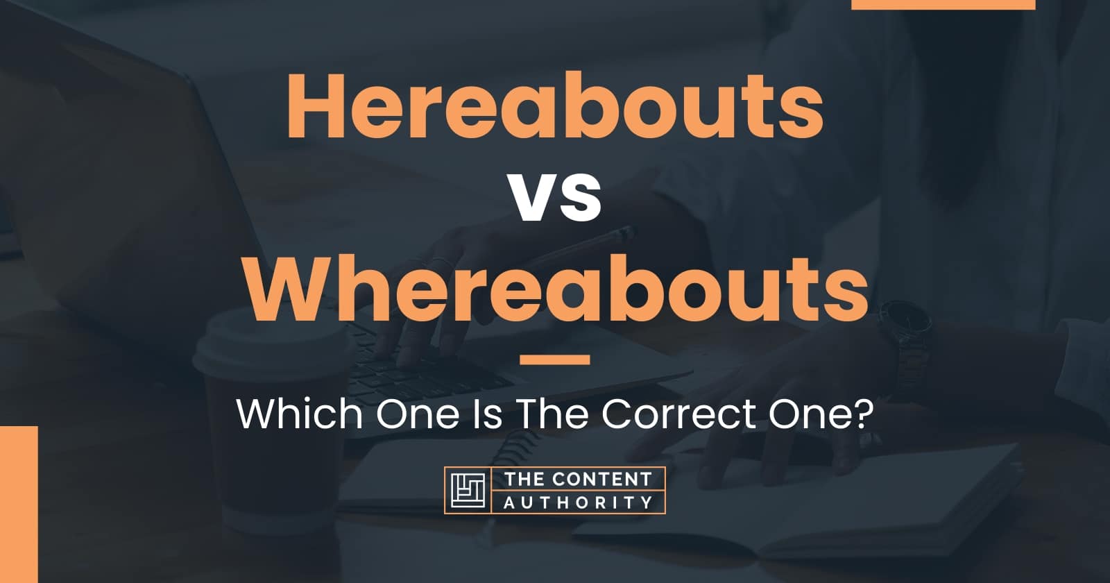 Hereabouts vs Whereabouts: Which One Is The Correct One?