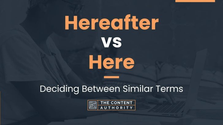 Hereafter vs Here: Deciding Between Similar Terms