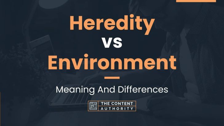 Heredity vs Environment: Meaning And Differences
