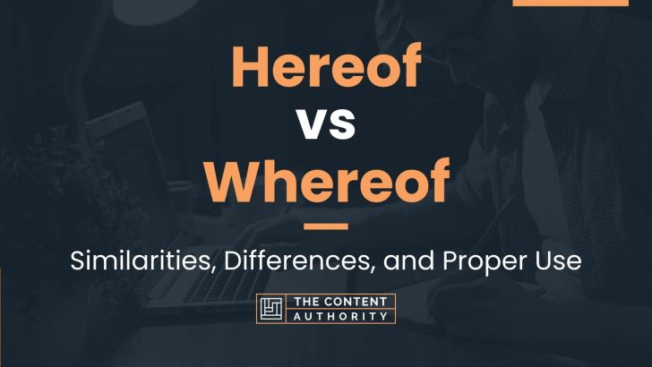 Hereof vs Whereof: Similarities, Differences, and Proper Use