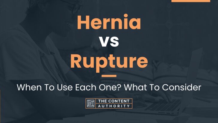 Hernia vs Rupture: When To Use Each One? What To Consider