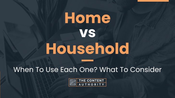 Home vs Household: When To Use Each One? What To Consider