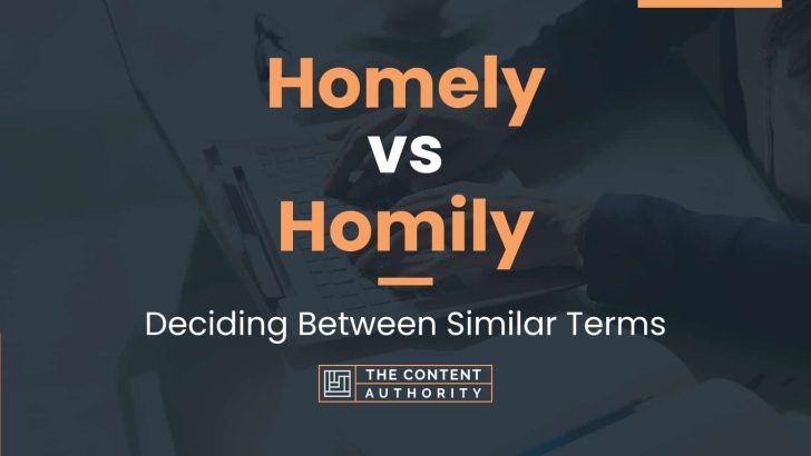 Homely vs Homily: Deciding Between Similar Terms