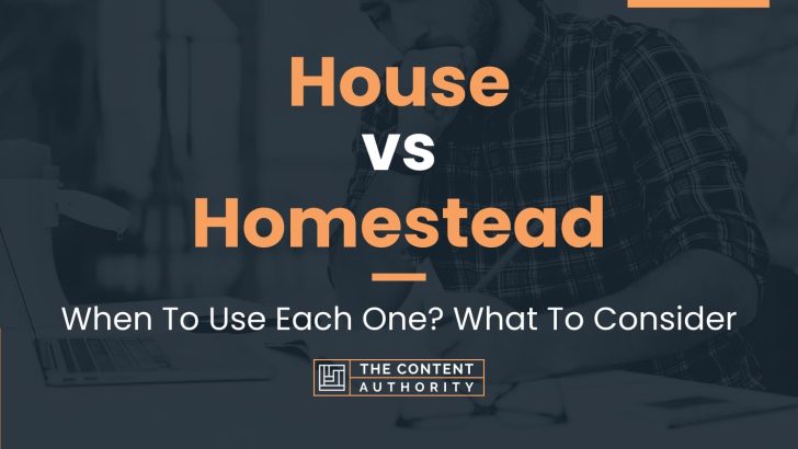 House vs Homestead: When To Use Each One? What To Consider