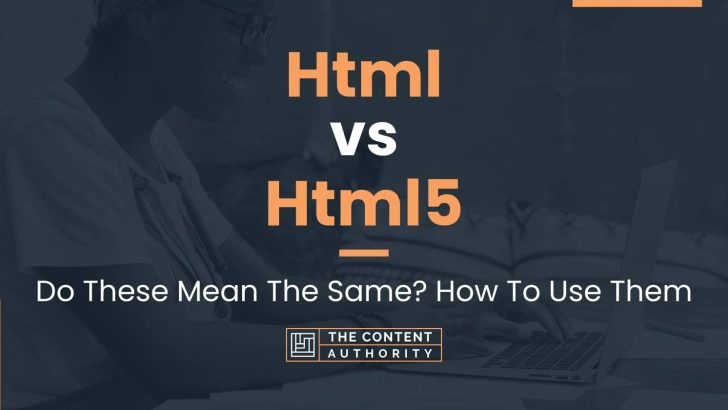 Html vs Html5: Do These Mean The Same? How To Use Them