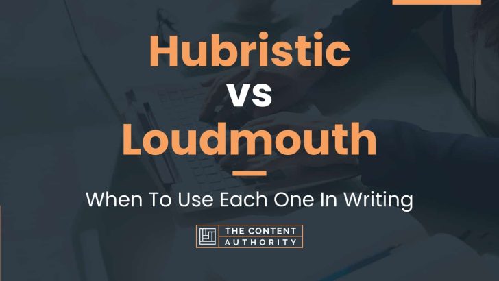 Hubristic vs Loudmouth: When To Use Each One In Writing