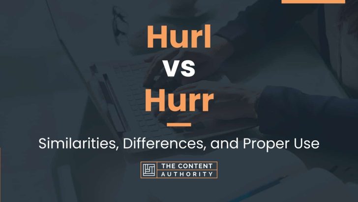 Hurl vs Hurr: Similarities, Differences, and Proper Use