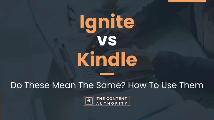 Ignite vs Kindle: Do These Mean The Same? How To Use Them