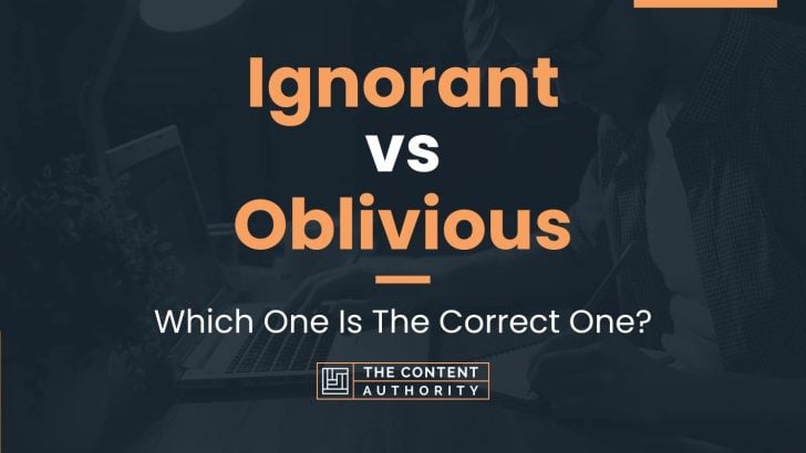 Ignorant vs Oblivious: Which One Is The Correct One?