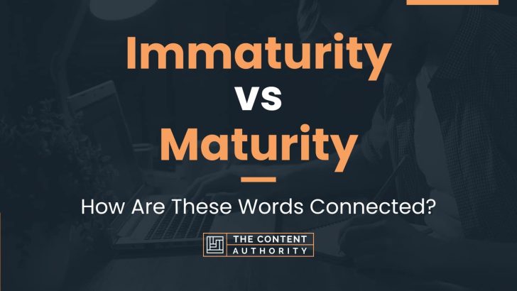 Immaturity vs Maturity: How Are These Words Connected?
