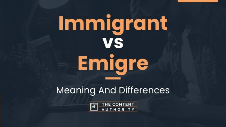 Immigrant vs Emigre: Meaning And Differences