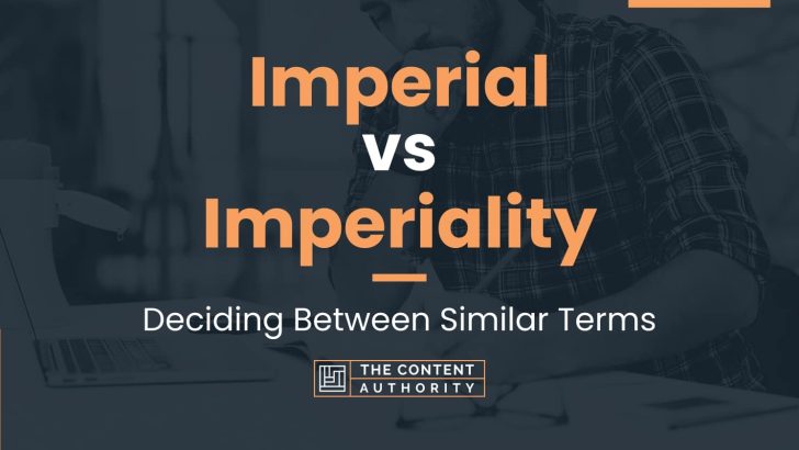 Imperial vs Imperiality: Deciding Between Similar Terms