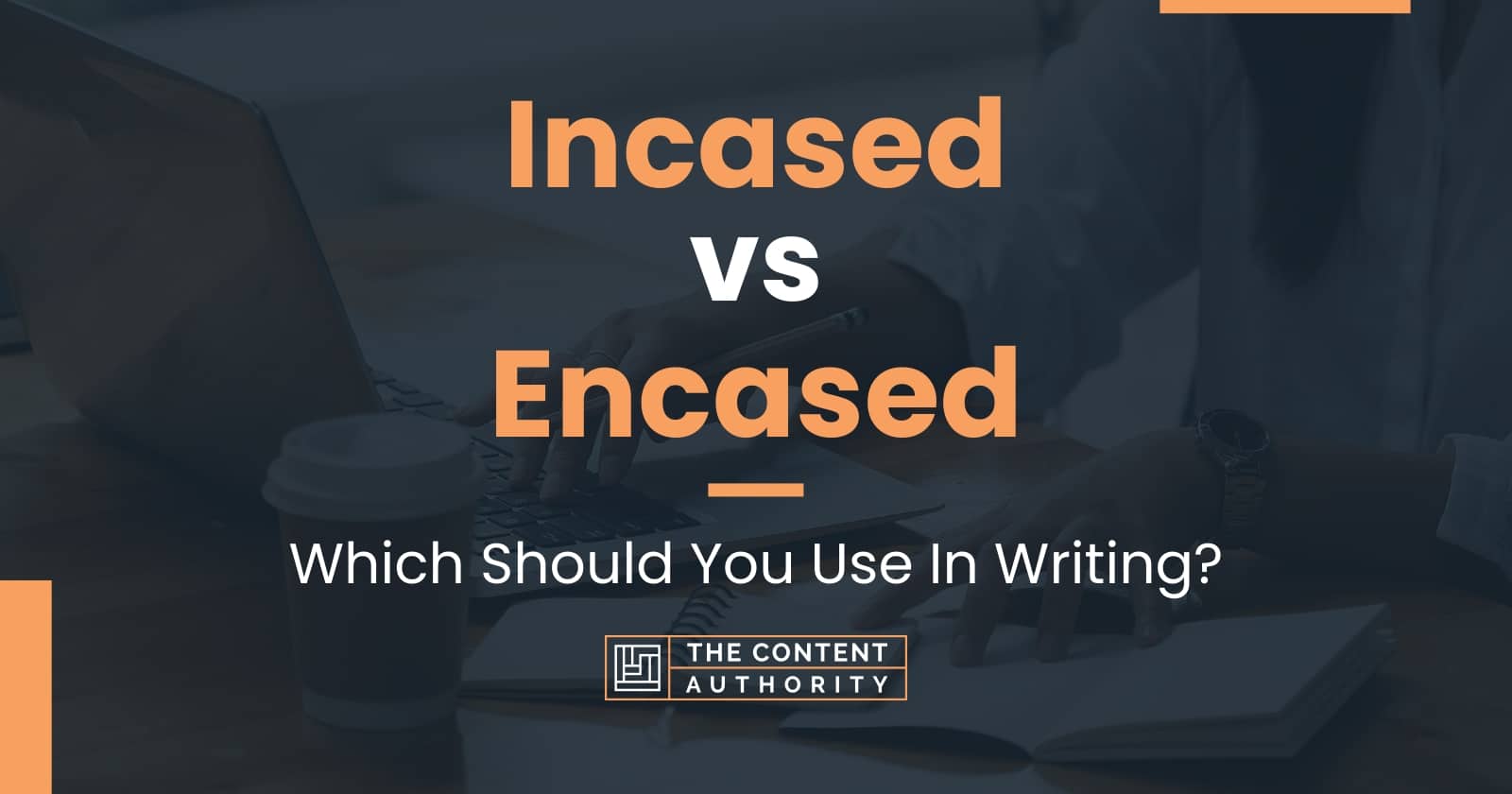 Incased vs Encased: Which Should You Use In Writing?