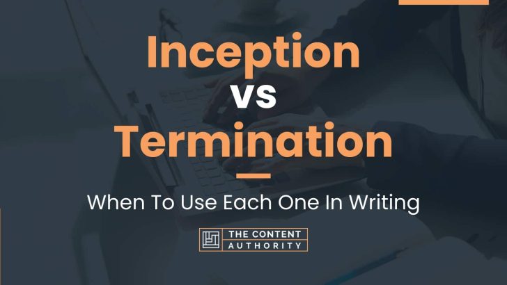 Inception vs Termination: When To Use Each One In Writing