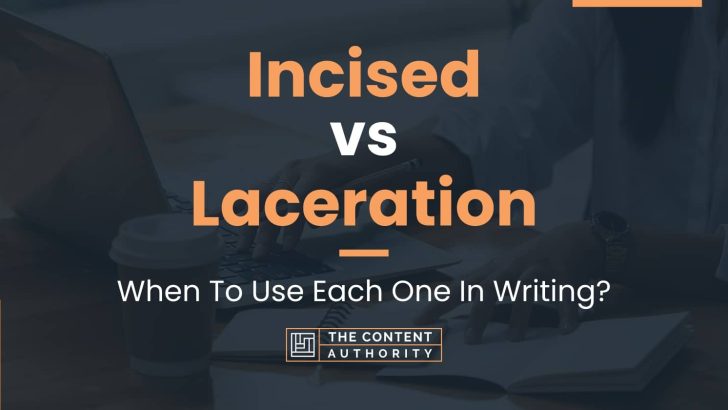 Incised vs Laceration: When To Use Each One In Writing?
