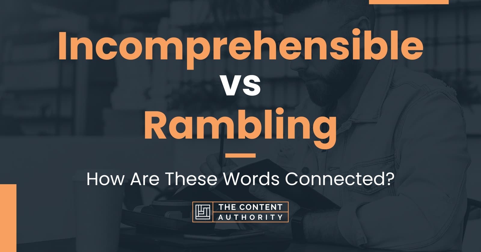 Incomprehensible vs Rambling: How Are These Words Connected?