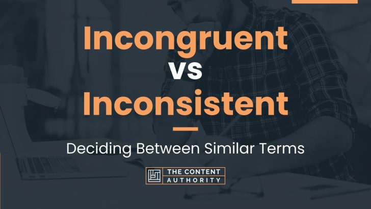 Incongruent vs Inconsistent: Deciding Between Similar Terms