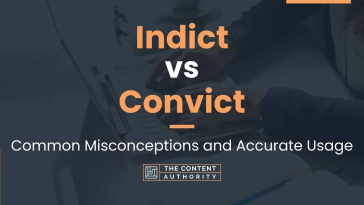 Indict vs Convict: Common Misconceptions and Accurate Usage