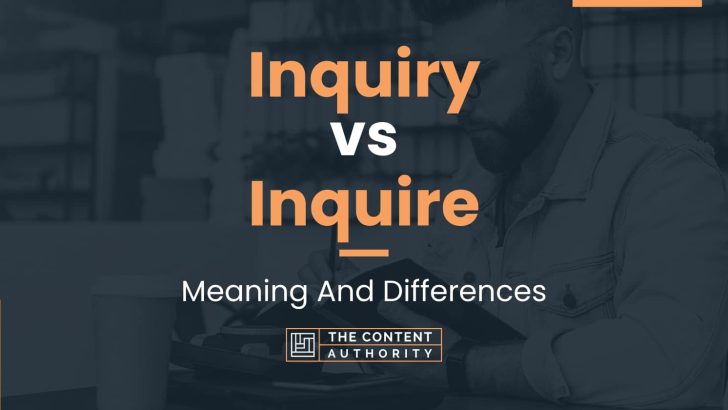 Inquiry vs Inquire: Meaning And Differences