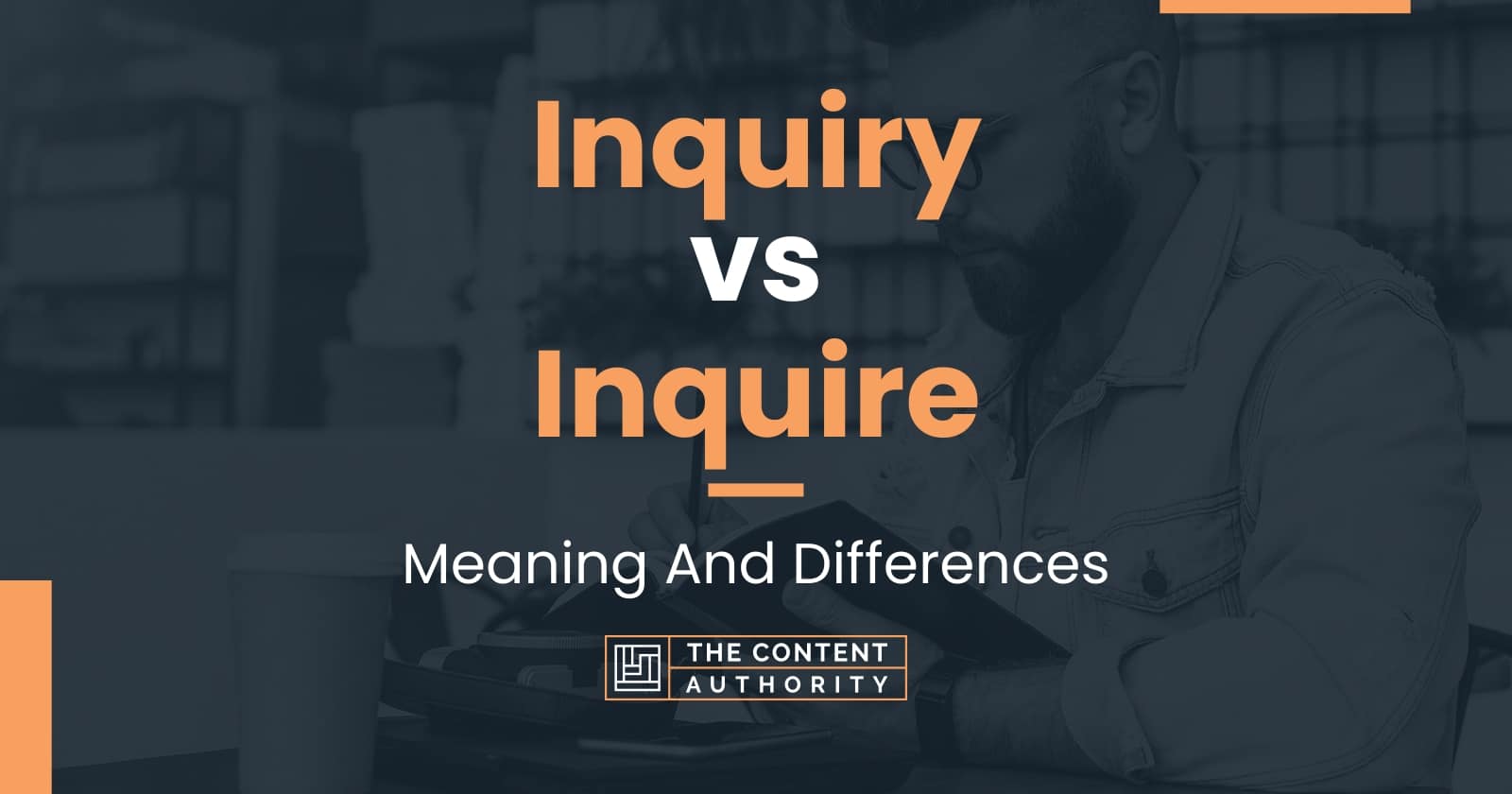 Inquiry Vs Inquire: Meaning And Differences