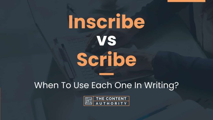 Inscribe vs Scribe: When To Use Each One In Writing?