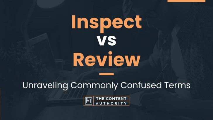 Inspect vs Review: Unraveling Commonly Confused Terms