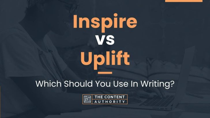 Inspire vs Uplift: Which Should You Use In Writing?