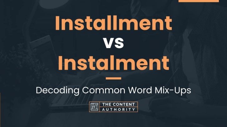 Installment vs Instalment: Decoding Common Word Mix-Ups