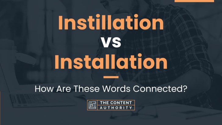 Instillation vs Installation: How Are These Words Connected?