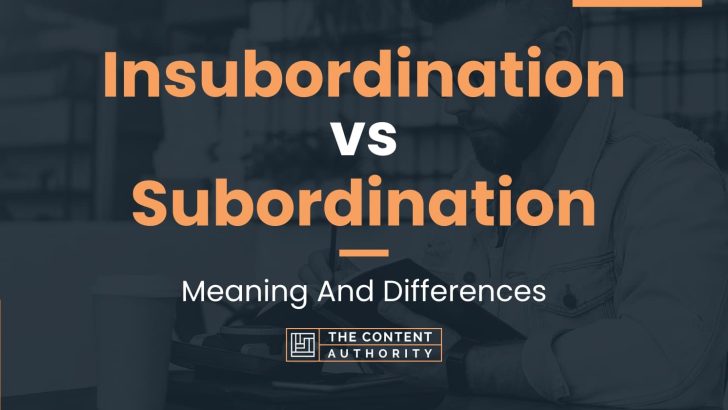 Insubordination vs Subordination: Meaning And Differences