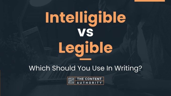 Intelligible vs Legible: Which Should You Use In Writing?