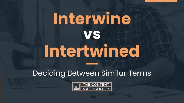 Interwine vs Intertwined: Deciding Between Similar Terms