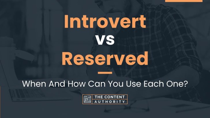 Introvert vs Reserved: When And How Can You Use Each One?