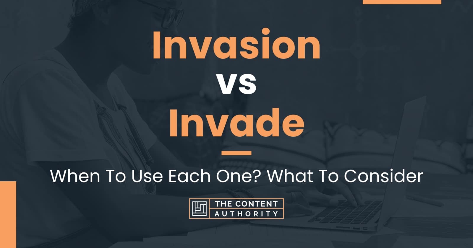 Invasion vs Invade: When To Use Each One? What To Consider