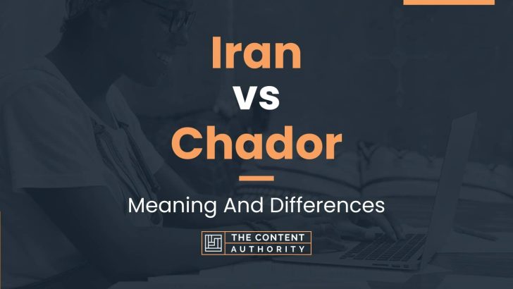 Iran vs Chador: Meaning And Differences