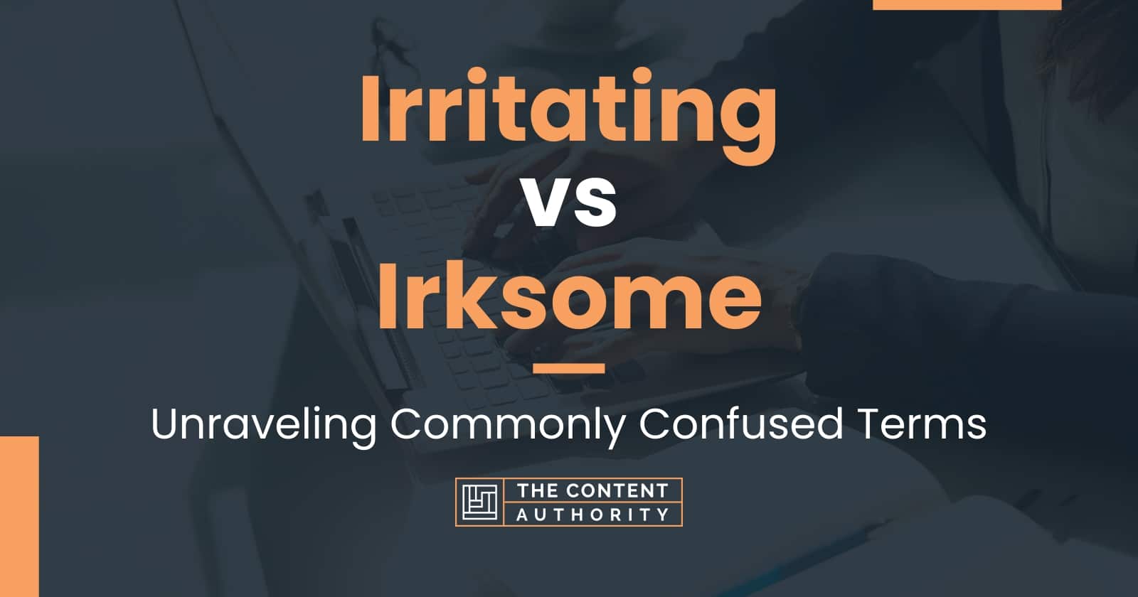 Irritating vs Irksome: Unraveling Commonly Confused Terms