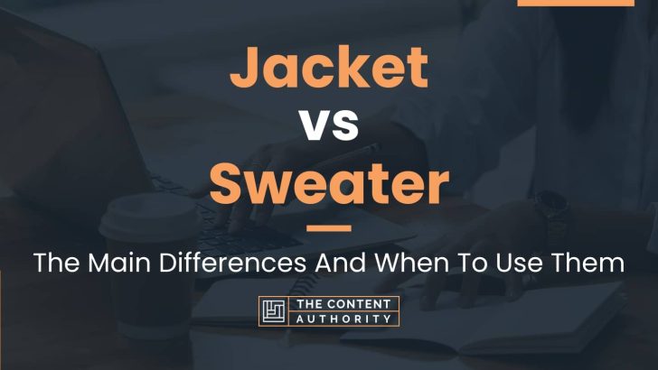 Jacket vs Sweater: The Main Differences And When To Use Them