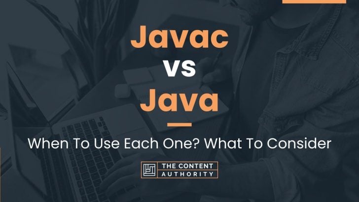 Javac Vs Java: When To Use Each One? What To Consider