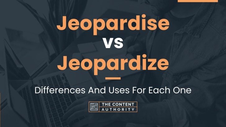 Jeopardise vs Jeopardize: Differences And Uses For Each One