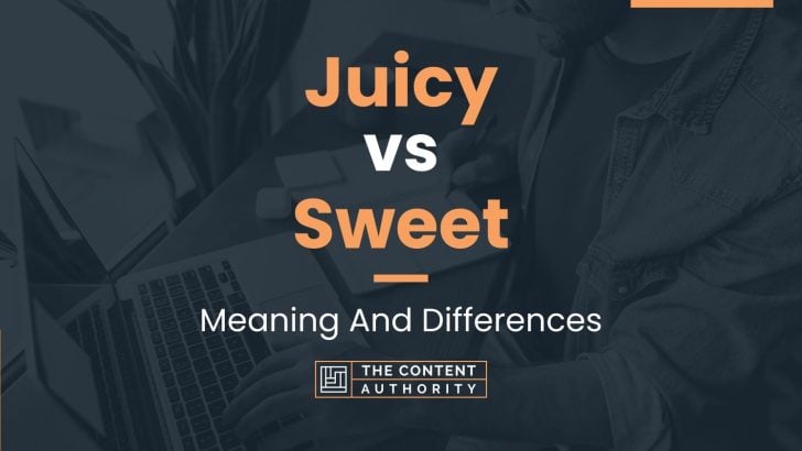 Juicy vs Sweet: Meaning And Differences
