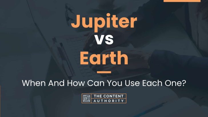 Jupiter vs Earth: When And How Can You Use Each One?